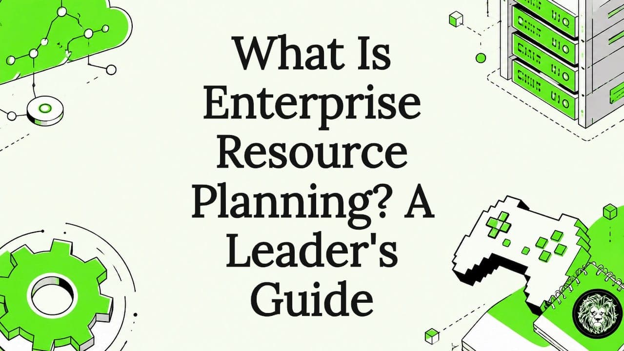 What Is Enterprise Resource Planning? A Leader's Guide